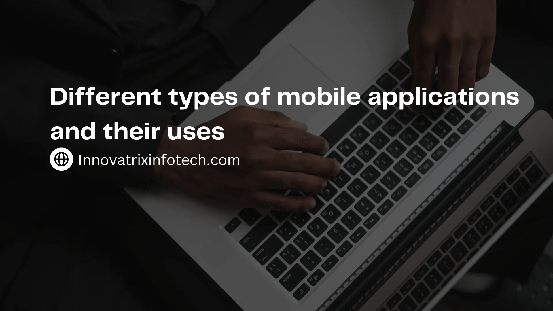 Different types of mobile applications and their uses