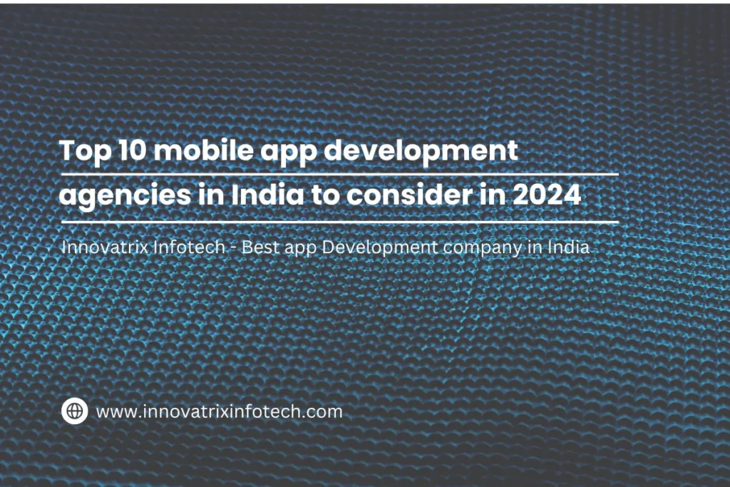 Top 10 app development agencies in india consider in 2024
