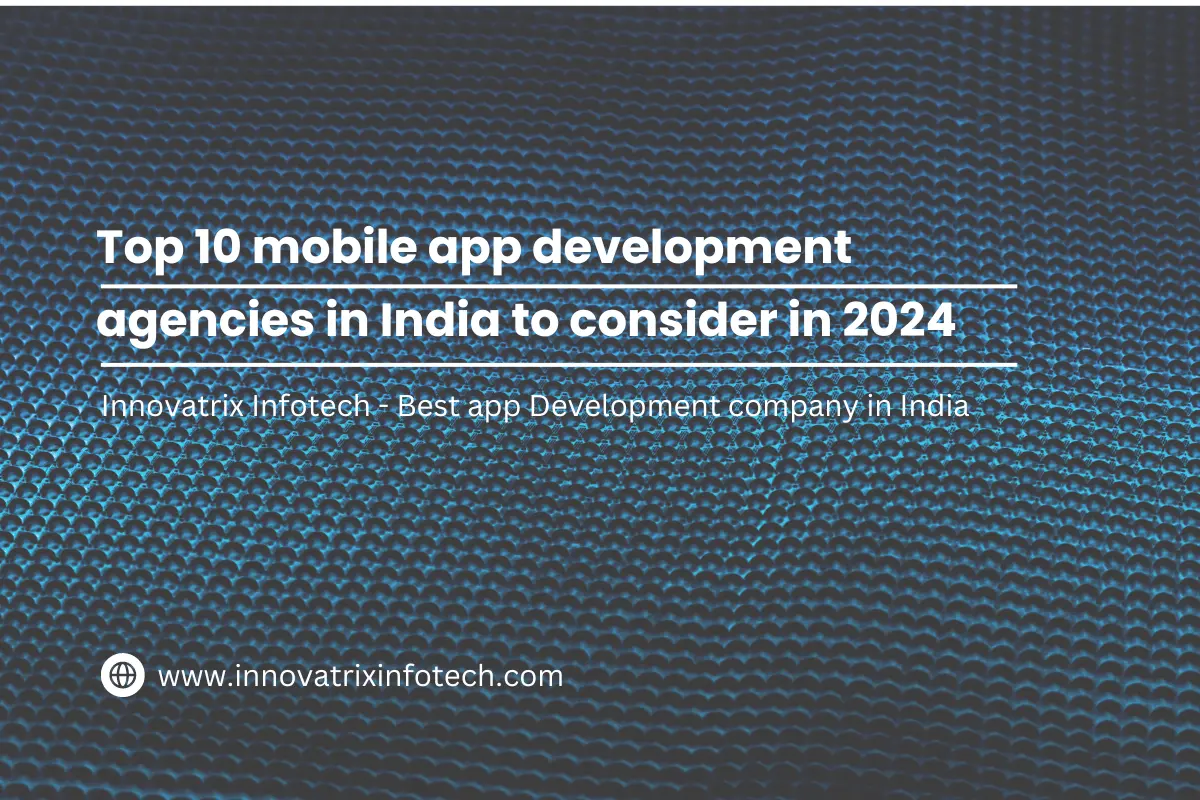 Top 10 app development agencies in india consider in 2024