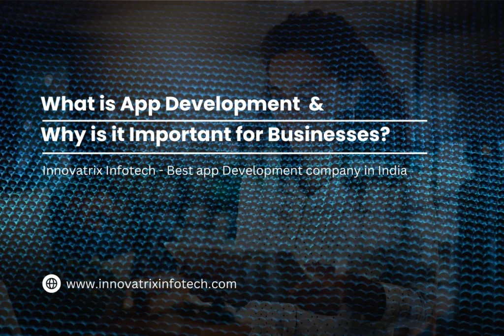 What is App Development and Why is it Important for Businesses